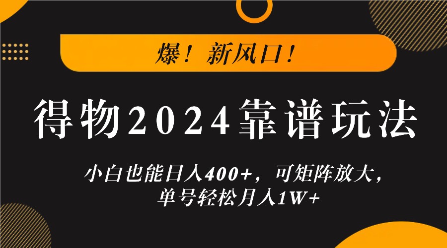 40063146142d1fd254c45c8ee4faeb72.jpeg 爆!新风口!小白也能日入400+,得物2024靠谱玩法,可矩阵放大,单号轻松月入1W+